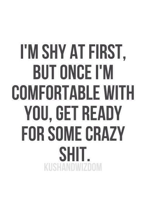 This is so true and is just Iike me as I'm really shy at first but when you get to know me I'm crazy! Inspirational Quotes Pictures, E Card, Sarcastic Quotes, A Quote, True Words, Great Quotes, Words Quotes, Favorite Quotes, Wise Words