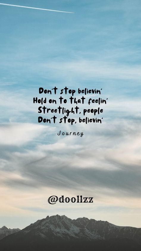 Don't stop believin' Hold on to that feelin' Streetlight, people Don't stop, believin'
- Journey Dont Stop Believin, Music Quotes Lyrics, Dont Stop, Street Light, Lyric Quotes, Music Quotes, Hold On, Songs, Memes