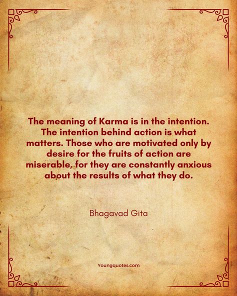 The meaning of Karma is in the intention. The intention behind action is what matters. Those who are motivated only by desire for the fruits of action are miserable, for they are constantly anxious about the results of what they do. Lord Krishna Aesthetic Quotes, Bhagwad Geeta Quotes, Bhagvadgita Quotes, Bhagvad Geeta Quotes, Krishna Words, Bhagwat Geeta Quotes, Lord Krishna Aesthetic, Bhagawat Gita, Quotes By Lord Krishna