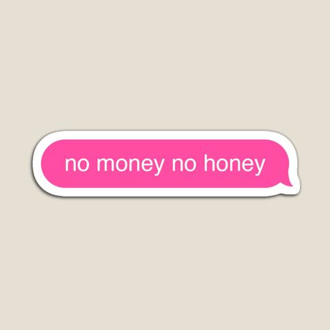 Get my art printed on awesome products. Support me at Redbubble #RBandME: https://www.redbubble.com/i/magnet/No-Money-No-Honey-Sticker-by-Nicole-Ash/69172332.TBCTK?asc=u No Money Aesthetic, I'm A Money Magnet Wallpaper, No Love Just Money, Honey There Is No Right Way Tattoo, No Money No Honey, No Money Meme, Money Honey, Yo Yo Honey Singh, Money Stickers