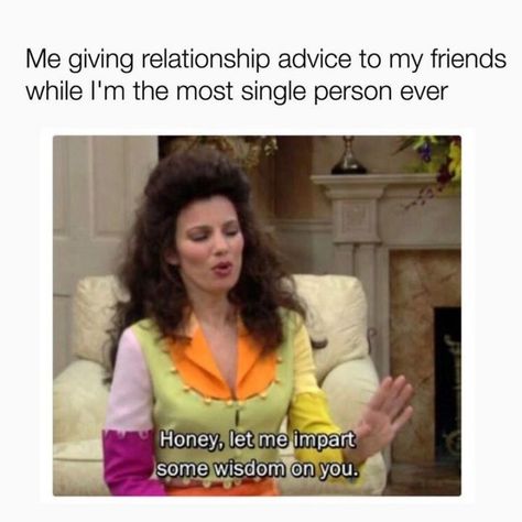 65 Funny Dating Memes - "Me giving relationship advice to my friends while I"m the most single person ever: Honey, let me impart some wisdom on you." Migraine Meme, Single Girl Memes, Comebacks Memes, How To Be Single, Single Memes, Relationship Humor, Memes For Him, Being In A Relationship, Single Humor