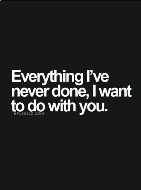 Everything I've never done, I want to do with you. I Want To Give You Everything Quotes, Everything I Do Is For You, I Want To Do Everything With You, I Want To Do This With You, All I Want Is You, What Do You Want From Me, Changing Your Last Name, I Miss You Quotes For Him, I Only Want You