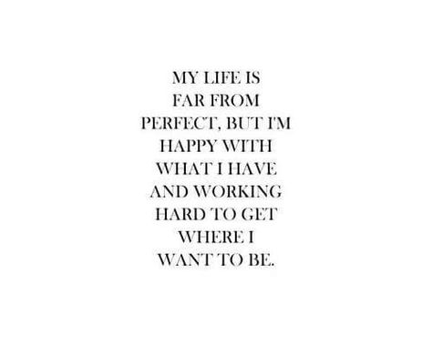 #inspirationalquotes~My Life Is Far From Perfect, But I'm Happy With What I Have And Working Hard To Get Where I Want To Be. Do Better Quotes, True Sayings, Where I Want To Be, Hard Work Quotes, Hard Quotes, Perfection Quotes, I Work Hard, I Want To Be, Hard To Get