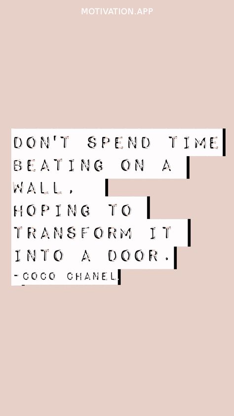 Don't spend time beating on a wall, hoping to transform it into a door. -Coco Chanel From the Motivation app: https://motivation.app Motivation App, Dont Care, Coco Chanel, Believe In You, Too Much, Coco, Chanel, Tattoos, Quotes