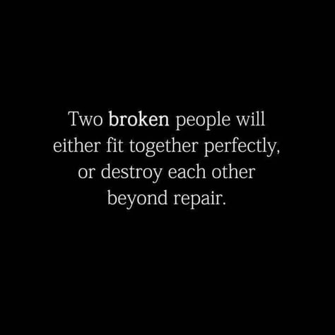 Two Broken People Will Either Fit Together Perfectly Or Destroy Each Other Beyond Repair Pictures, Photos, and Images for Facebook, Tumblr, Pinterest, and Twitter Sarcastic Relationship Quotes, Short Relationship Quotes, Happy Relationship Quotes, Inspirational Relationship Quotes, Promise Quotes, Quotes About Change, Beyond Repair, Cute Relationship Quotes, Happy Quotes Inspirational