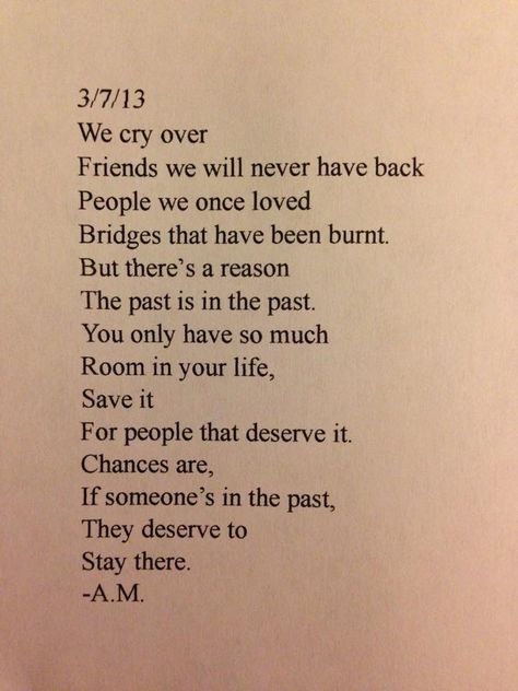 We cry over friends we will never have back, people we once loved, bridges that have been burnt. But there's a reason the past is in the past. You only have so much room in your life, save it for people that deserve it. Chances are, if someone's in the past, they deserve to stay there. Sit Back And Observe Quotes, Observe Quotes, Quotes About Moving On From Friends, Leaving Quotes, Past Quotes, I Miss My Mom, Missing Quotes, Interesting Thoughts, Quotes About Moving On