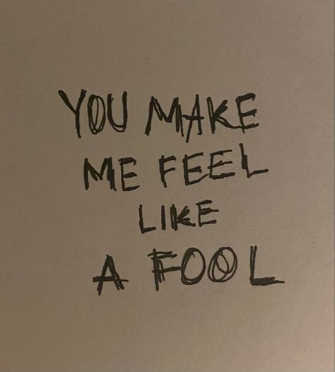 You Made Me Feel Like A Fool, You Make Me Feel Like A Fool, Lyric Tattoo Ideas, Song Lyric Tattoos, Lyric Tattoos, Song Lyric, You Make Me, The Fool, Song Lyrics