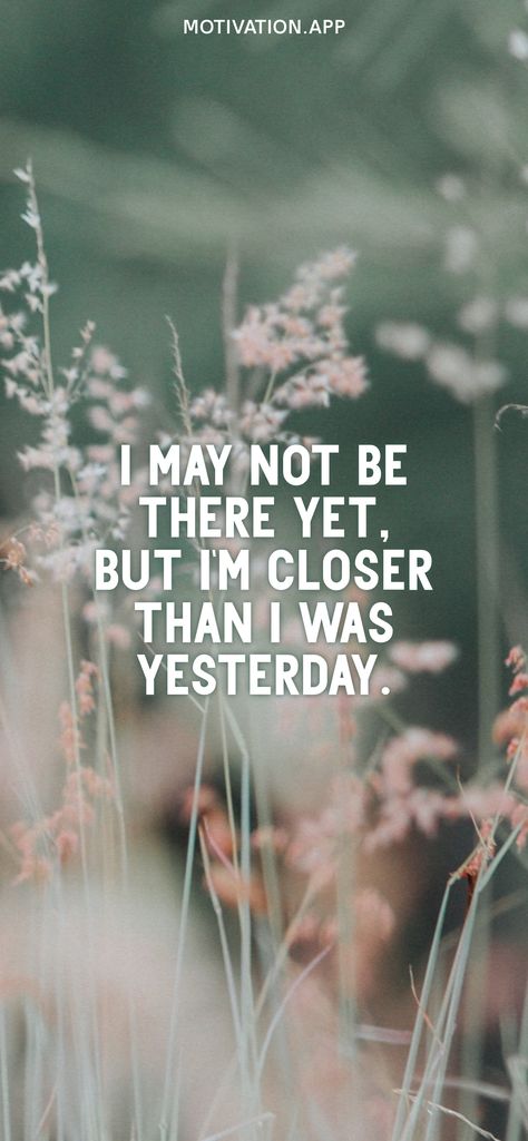 I may not be there yet, but I'm closer than I was yesterday. From the Motivation app: https://motivation.app Grace Quotes, Motivation App, Quotes About Everything, You Are Special, Fake Friends, Words Of Affirmation, Love Yourself First, What Makes You Happy, Real Friends