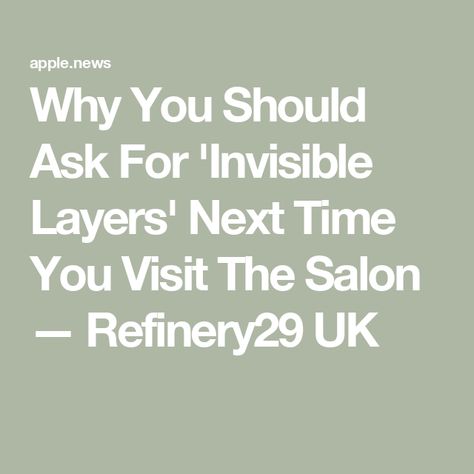 Why You Should Ask For 'Invisible Layers' Next Time You Visit The Salon — Refinery29 UK Invisible Layers, The Salon, All Hair Types, Hair Types, Hair