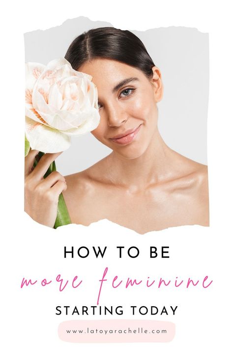 Pinterest pin featuring a woman with sleek, dark hair, holding a large, delicate pink and white flower next to her face, with a soft smile. Text reads 'How to Be More Feminine Starting Today,' with 'more feminine' in pink cursive, and the website www.latoyarachelle.com at the bottom. Feminine Beauty Aesthetic, Dressing More Feminine, Feminine Hobbies, Become More Feminine, Feminine Outfit Ideas, Become Irresistible, Be More Feminine, How To Be More Feminine, Graceful Woman