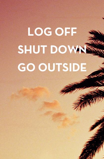 Log off, shut down, go outside. Log Off Quotes, Off Quotes, Words Worth, Go Outside, Image Collection, Monday Motivation, The Great Outdoors, Favorite Quotes, Worth Reading