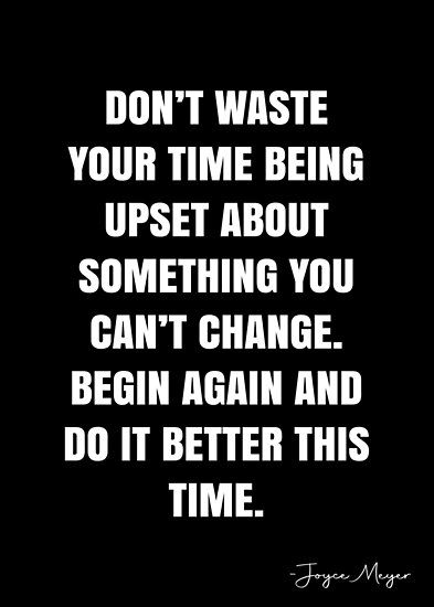 Don’t waste your time being upset about something you can’t change. Begin again and do it better this time. – Joyce Meyer Quote QWOB Collection. Search for QWOB with the quote or author to find more quotes in my style… • Millions of unique designs by independent artists. Find your thing. Wasting My Time Quotes, Joyce Meyer Quotes, Being Upset, Me Time Quotes, White Quote, Notes Quotes, Don't Waste Your Time, Do It Better, Joyce Meyer