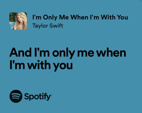 and im only me when im with you Im Only Me When Im With You, When Im With You, Taylor Swift Im Only Me When Im With You, You Are My Best Friend Song, Im Only Me When Im With You Taylor Swift, I'm Only Me When I'm With You Taylor Swift, Lyrics About Best Friends, Taylor Swift Friend Lyrics, Taylor Swift Lyrics Debut