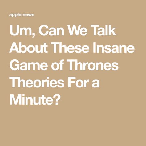 Um, Can We Talk About These Insane Game of Thrones Theories For a Minute? Game Of Thrones Theories, Can We Talk, Game Of Thrones Fans, Your Head, Talk About, Game Of Thrones, How To Find Out, Make Your, Canning