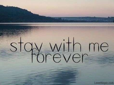 stay with me forever love quotes quote nature lake stay love quote Forever Love Quotes, Feeling Quotes, Stay Forever, Forever Quotes, Stay With Me, Life Quotes Love, If I Stay, Love You Forever, Forever Love