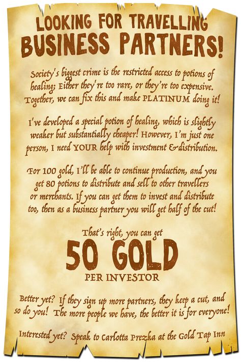 A poster with big letters at the top saying "Looking for travelling business partners!" and "50 gold per investor" towards the bottom. The advertiser has come up with a new formula for cheap healing potions and needs investors and distributors to help, offering rewards and cuts for getting even more people involved. The wording is structured like a ponzi scheme. Disney Dnd, Cleric Paladin, Dnd Quests, Celebrating Samhain, Quest Ideas, Game Hooks, Quest Board, Dm Ideas, Dungeons And Dragons Rules