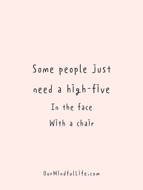 Quotes For Proud People, Burn Quotes Savage, Some People Just Need A High Five, Haters Funny Quotes, For My Haters Quotes, Insulting Quotes For Haters Funny, Some People Need A High Five In The Face, Sarcastic Quotes For Haters, Quotes For Insulting People