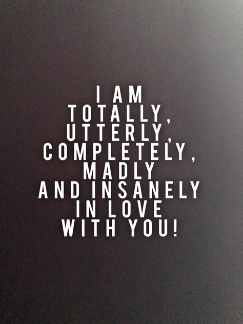 I am totally, utterly, completely, madly and insanely in love with you. Love quote. #love #lovequote #completely I Am Madly In Love With You, Totally In Love With You Quotes, Love You Madly Quotes, I Love The Man You Are Quote, Insanely In Love With You Quotes, All Of Me Loves All Of You Quotes, Shirt Love Quotes For Him, You're All Mine Quotes, I Am So Into You Quotes