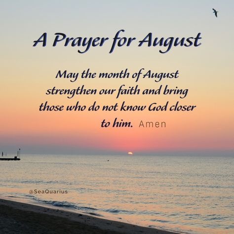 A Prayer For August. May the month of August strengthen our faith and bring those who do not know God closer to him. ~Amen. Prayer For August Month, August Prayer, Jumuah Quotes, Religious Humor, August Month, Simple Prayers, Angel Prayers, Ocean Quotes, Weekday Quotes