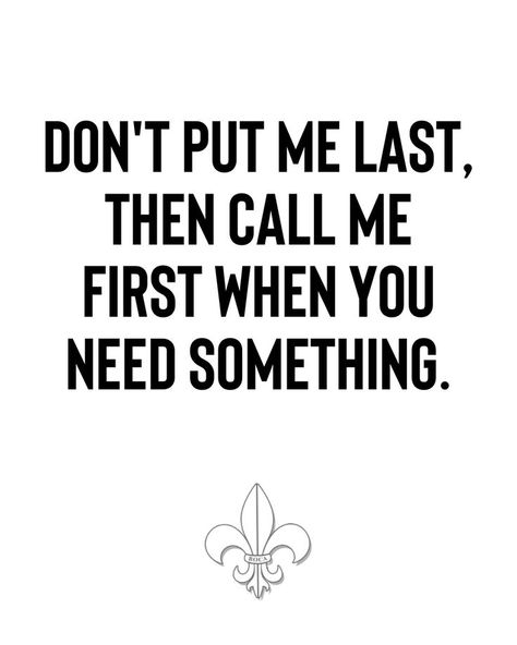 DON'T PUT ME LAST, THEN CALL ME FIRST WHEN YOU NEED SOMETHING. Needing You Quotes, Dont Call Me, Me First, Call Backs, Truth Quotes, Keep It Real, Funny Relatable Quotes, I Need You, Need You