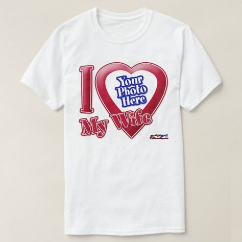 I Love My Wife - Photo T-Shirt | Zazzle Girlfriend Clothes, Boyfriend Tshirt, Love My Girlfriend, Boyfriend Outfit, Girlfriend Shirts, Girlfriend Humor, I Love My Dad, I Love My Girlfriend, Love My Boyfriend