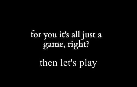 For you, it's all just a game right? Then lets play. Let’s Play A Game Quotes, Let The Games Begin Quotes, Mind Games Aesthetic, Playing Games Quotes, Playing Mind Games, Play Quotes, Saving Quotes, Lets Play A Game, Game Quotes