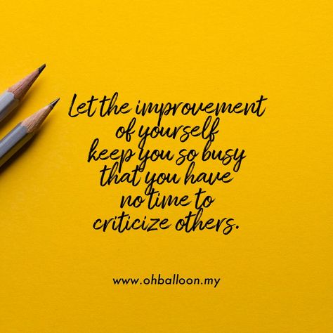 Let the improvement of yourself keep you so busy that you have no time to criticize others. So Busy, No Time, Best Quotes, Let It Be, Quotes, Quick Saves