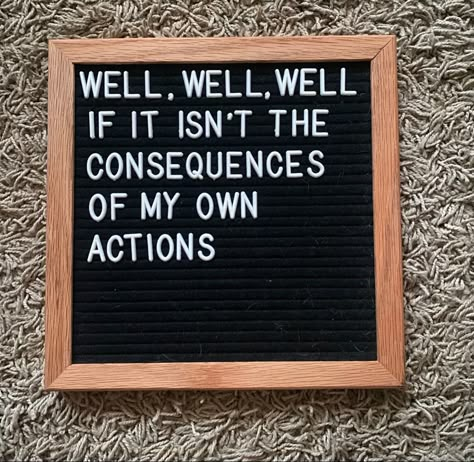 The letter board quote says "well, well, well if it isn't the consequences of my own actions" Letterboard Funny Quotes, June Letterboard Quotes Funny, Funny Birthday Letterboard, Letterboard Sayings Funny, Snarky Letterboard Quotes, January Letterboard Quotes Funny, Cute Letterboard Quotes, Funny Quotes For Letter Boards, Funny Chalkboard Quotes