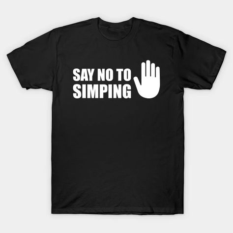 SAY NO TO SIMPING - STOP SIMPING - ANTI SIMP series 5 - WHITE - Simp - T-Shirt | TeePublic Stop Simping, Shirt Designs, Mens Graphic, Tshirt Designs, Mens Graphic Tshirt, T Shirts, Mens Tshirts, Mens Tops, T Shirt