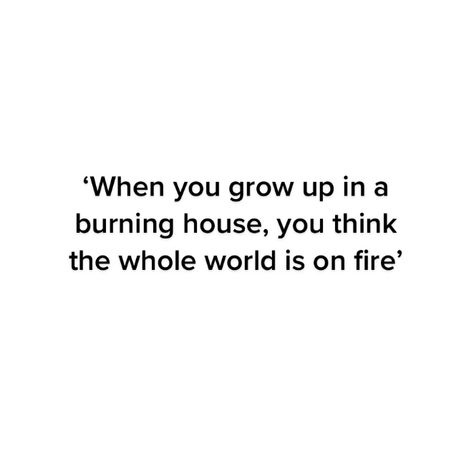 Growing Up In A Burning House Quote, When You Grow Up In A Burning House, Burned Quotes, Burning House, House Quotes, Words Matter, Keep It Real, Spanish Quotes, Keep In Mind