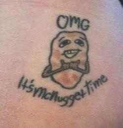 Nugget time? lol Dumbest Tattoos, Tattoo Mistakes, Terrible Tattoos, Earthy Tattoos, Woodcut Tattoo, Food Tattoos, Bad Tattoos, Matching Tattoo, Best Friend Tattoos