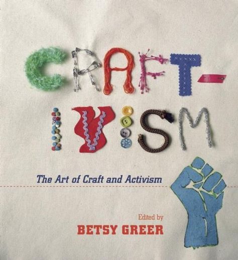 Craftivism by Betsy Greer, ISBN: 9781551525341 Leftist Stickers, Gothic Carpet, Book Bucket, Diy Letters, Textile Fiber Art, Crafts Hacks, Community Art, Potpourri, Quilting Projects