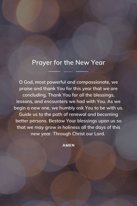 O God, most powerful and compassionate, we praise and thank You for this year that we are concluding. Thank You for all the blessings, lessons, and encounters we had with You. As we begin a new one, we humbly ask You to be with us. Guide us to the path of renewal and becoming better persons. Bestow Your blessings upon us so that we may grow in holiness all the days of this new year. Through Christ our Lord. Amen. Prayer For The New Year, Thank You Lord For Your Blessings, Christmas Quotes Jesus, Turn To God, New Years Prayer, Welcome New Year, Quotes Jesus, Short Prayers, God Help Me