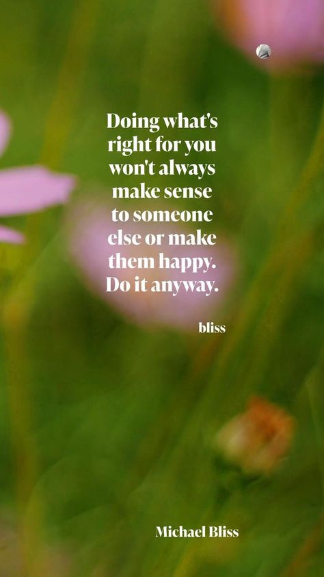 Do What’s Right For You Quotes, Doing What’s Right For You Quotes, Do What’s Right Quotes, Do What’s Best For You Quotes, Michael Bliss, Bliss Quotes, Healing Heart Quotes, You Quotes, Kindness Quotes