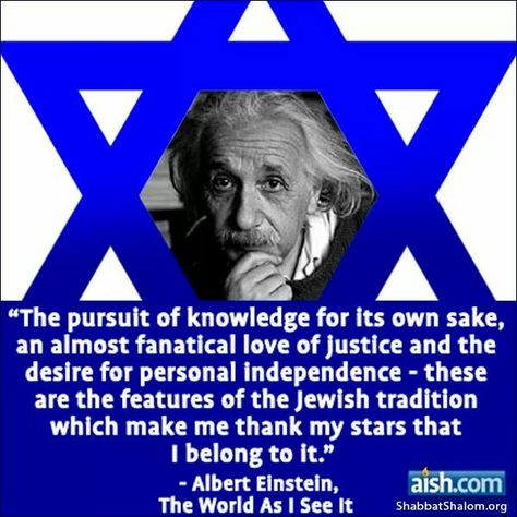 "The pursuit of knowledge for its own sake, an almost fanatical love of justice and the desire for personal independence - these are the features of the Jewish tradition which make me thank my stars that I belong to it." ~ Albert Einstein Personal Independence, Jewish Beliefs, Jewish Proverbs, Pursuit Of Knowledge, Jewish Quotes, Jewish Stuff, Jewish Heritage, Jewish Culture, Jewish History