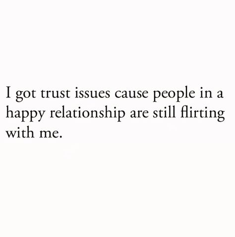 I got trust issues cause people in a happy relationship are still flirting with me. Trusting A Man Quotes, Trust Issue Aesthetic, Trust Issues Quotes Relationship, Relationship Trust Issues, Trust Issues Quotes, Trust Relationship, Happy Relationship, Trust In Relationships, Cute Love Quotes For Him