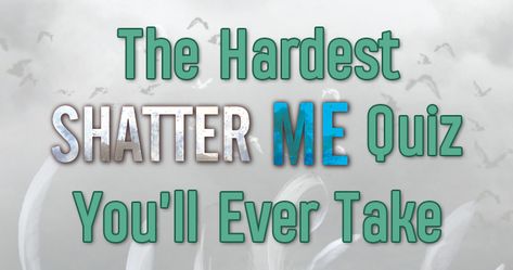 The Hardest Shatter Me Quiz You'll Ever Take Which Shatter Me Character Are You, Shatter Me Quizzes, Shatter Me Fandom, Shatter Me Instagram Story, Shatter Me Emmaline, Shatter Me Astethic, Shatter Me Spicy Chapters, Shatter Me Quiz, Shatter Me Drawings