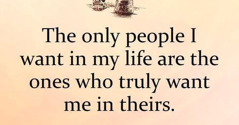 The only people I want in my life are the ones who truly want me in theirs. Sometimes it hurts me to know I'm not wanted. It takes a...Read more at Care About You Quotes, Not Wanted, Feeling Empty, It Hurts Me, Have Faith In Yourself, Kind Person, I Get It, Good Heart, In My Life