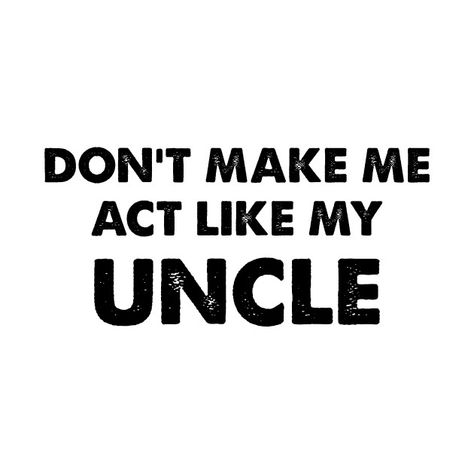 Check out this awesome 'don%27t+make+me+act+like+my+uncle' design on @TeePublic! #humor #uncle #baby #family #cute #funny #my uncle #kids #dont make me call #youll be sorry Cool Uncle Quotes, Uncles Quotes, Uncle Quotes Funny, Girl Time Ideas, Uncle Quotes, Sticker Reference, Craft Fair Projects, Parent Quotes, Uncle Tshirt