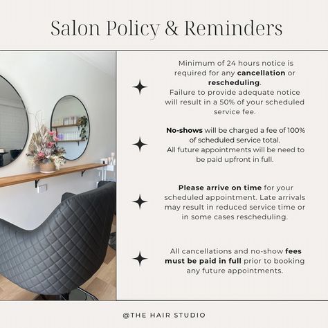 Welcome to The Hair Studio! To ensure a smooth and enjoyable experience for all of my clients, please take a moment to review our salon policies: ❗️Cancellations and Rescheduling - All cancellations or reschedules need to be made at least 24 hours prior to your appointment time. This allows me to accommodate other clients who may be waiting for an appointment. ❗️No-Shows - No-shows will be required to pay 100% of the booked service before being able to rebook. Additionally, a deposit wi... No Show Policy Salon, Hair Salon Policy, Book Appointment Quotes, Salon Policies, Hair Salon Quotes, Passion Hair, Salon Promotions, Hair Salon Marketing, Hair Salon Business