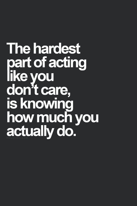 Quotes - "The hardest part of acting like you don't care is knowing how much you actually do." Jesus Doodles, Positivity Stickers, Dont Care, The Hardest Part, Words Worth, A Quote, True Words, Great Quotes, True Quotes