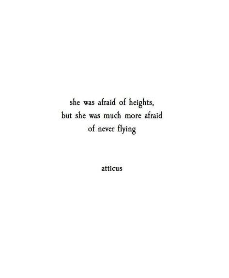 She was afraid of heights. But she was much more afraid of never flying. Atticus. Atticus Quotes, Quotes Literature, Earth Quotes, Life Quotes Love, Atticus, Intp, A Quote, Poetry Quotes, Pretty Words