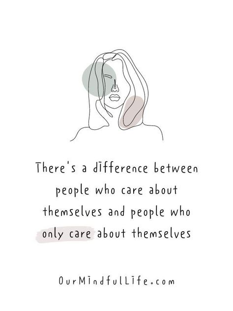 There's a difference between people who care about themselves and people who only care about themselves. - Selfish people quotes Care For People Quotes, Situation Changes People Quotes, People Who Are Full Of Themselves Quotes, Impatient People Quotes, Screw What People Think Quotes, Self Care Vs Selfish Quotes, People Who Only Care About Themselves, Selfish Lazy People Quotes, People Who Only Think Of Themselves