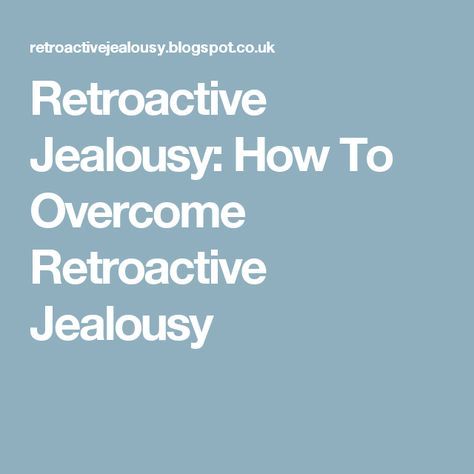 Retroactive Jealousy, Overcoming Jealousy, Intrusive Thoughts, Getting Over, Most Asked Questions, Past Relationships, Search Engines, Art Therapy, My Story