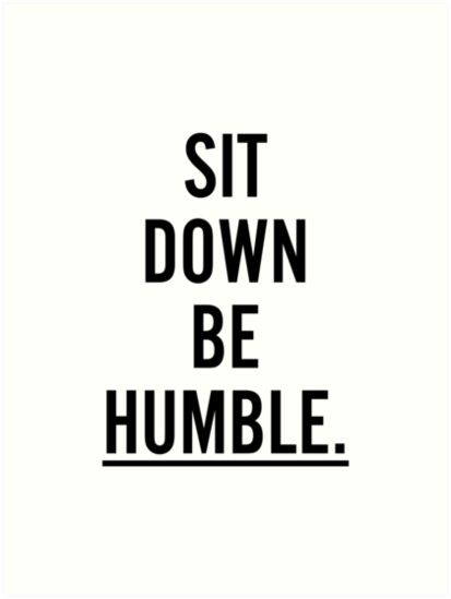 Sit Down, Be Humble | @ryanmw92 @trackstarz - http://trackstarz.com/sit-down-be-humble-ryanmw92-trackstarz/ Sit Down Quotes, Sitting Quotes, Sit Quotes, Desk Collage, Sit Down Be Humble, Brain Disorders, Humble Quotes, Tiananmen Square, Down Quotes