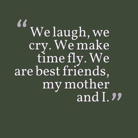 We laugh, we cry. We make time fly. We are best friends, my mother and I. #Mother #Daughter #Quotes #MotherDaughterGifts Mother Is My Best Friend Quotes, Best Friend Mom Quotes, My Mother My Best Friend, Mum Best Friend, My Mom Is My Best Friend Quotes, Mum Daughter Quotes, Mom Best Friend Quotes, Mama Quotes Daughters, My Mama Quotes