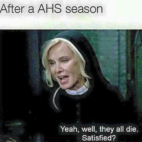 Sad part is, i just finished a season and i had tears in my eyes because they all die American Horror Story Memes, Meme List, American Horror Story Funny, Ahs Asylum, American Horror Story Asylum, American Horror Stories, Ahs Cast, American Horror Story 3, Ahs Coven