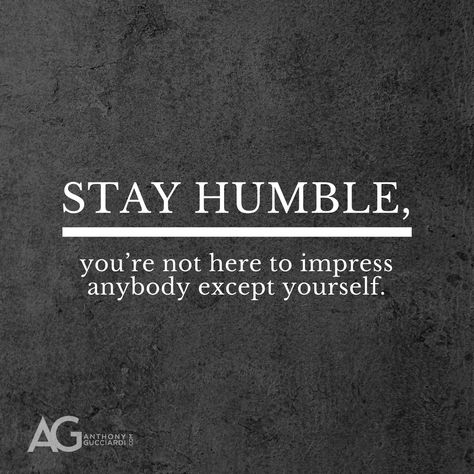 Stay humble, you're not here to impress anybody except yourself. Staying Humble Quotes, Exception Quotes, Humble Yourself Quotes, Humility Quotes God, Humble Quotes Inspiration, Stay Humble Quotes, Ag Quotes, Stay Quotes, Humility Quotes