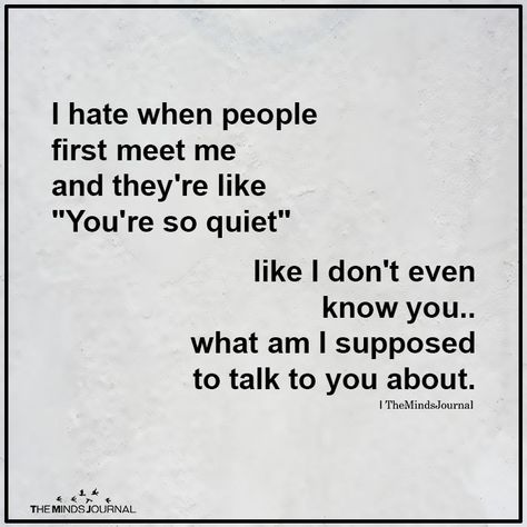 I Hate When People First Meet Me https://themindsjournal.com/i-hate-when-people-first-meet-me/ People Now A Days Quotes, Quite People Quotes, Quotes About Quite People, Quotes About Quiet People, Quotes About Introverts, You're So Quiet, Quiet People Quotes, Hating People, Hateful People