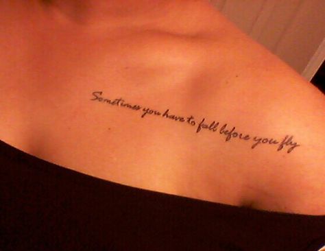 "Sometimes you have to fall before you fly." Collar bone tattoo Collar Bone Memorial Tattoo, Writing Collar Bone Tattoo, Colar Bone Tattoo For Women Quotes, Christian Collar Bone Tattoo, Tattoo On Collar Bone For Women Quotes, Sun Collar Bone Tattoo, Tattoo Quotes Collar Bone, Quote Collar Bone Tattoos, Coller Bone Tats